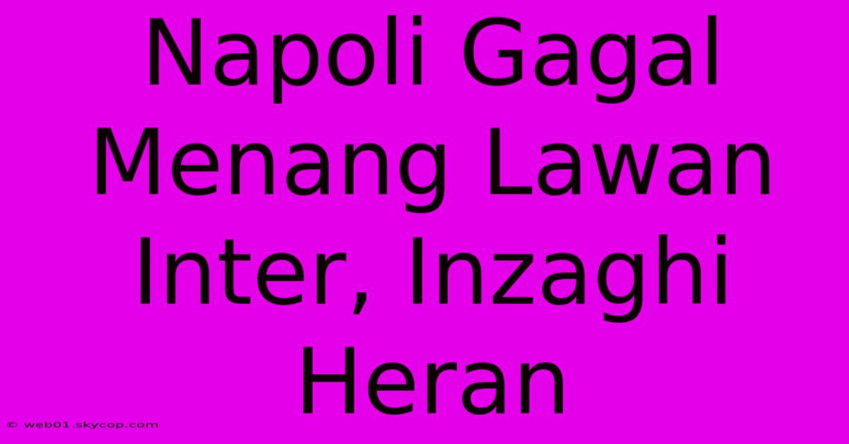 Napoli Gagal Menang Lawan Inter, Inzaghi Heran 