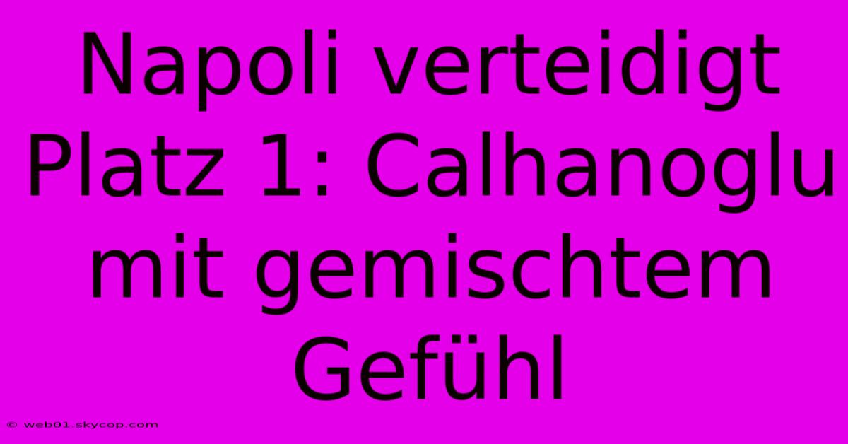 Napoli Verteidigt Platz 1: Calhanoglu Mit Gemischtem Gefühl