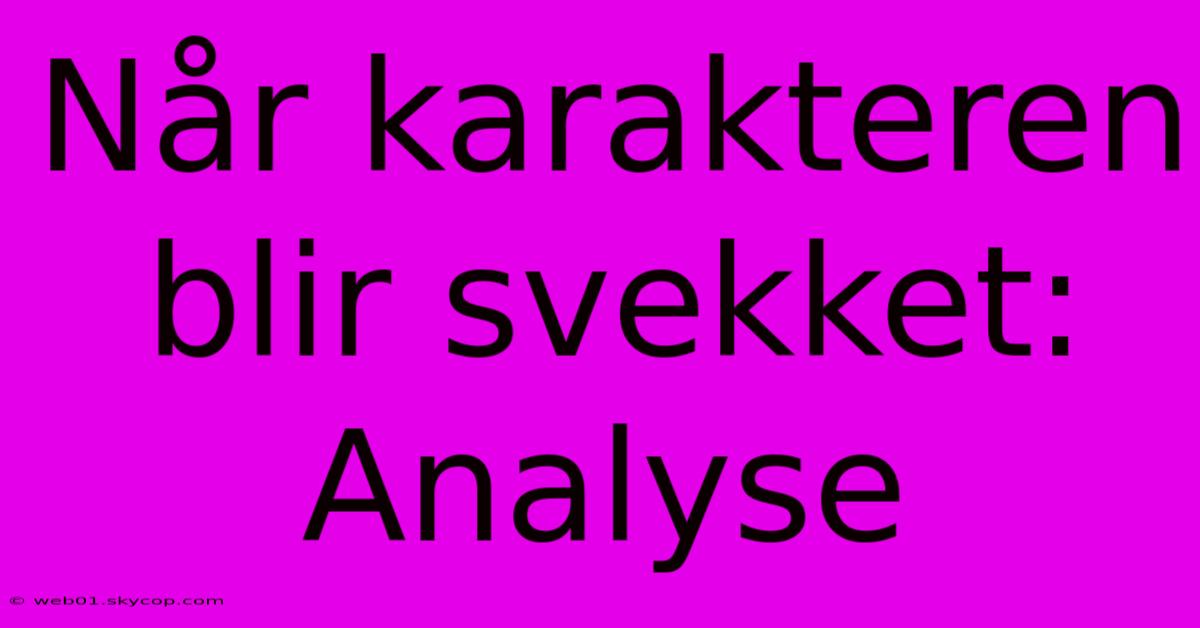 Når Karakteren Blir Svekket: Analyse