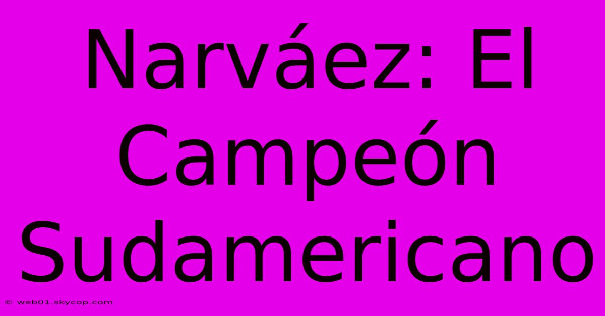 Narváez: El Campeón Sudamericano