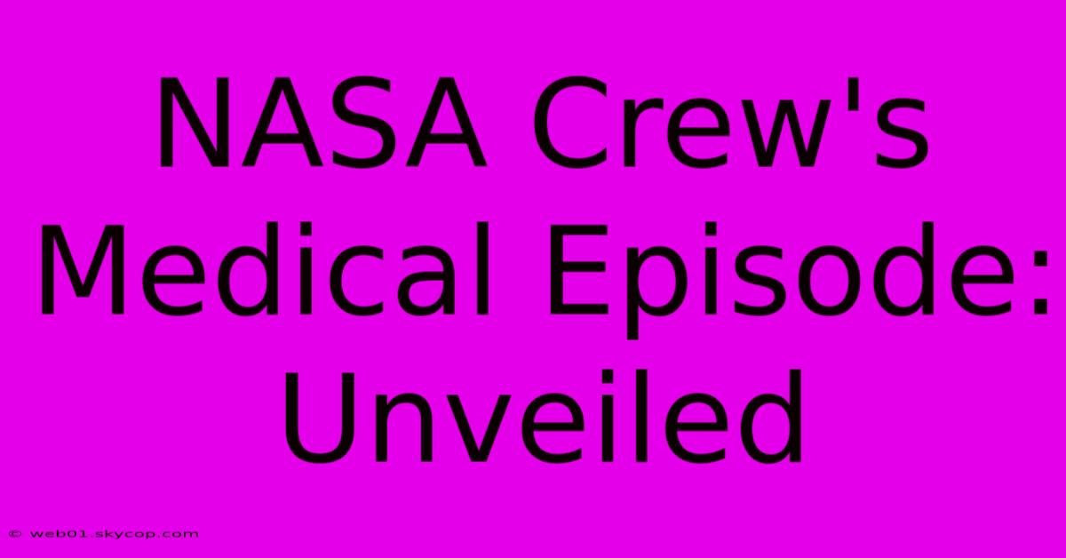 NASA Crew's Medical Episode:  Unveiled 