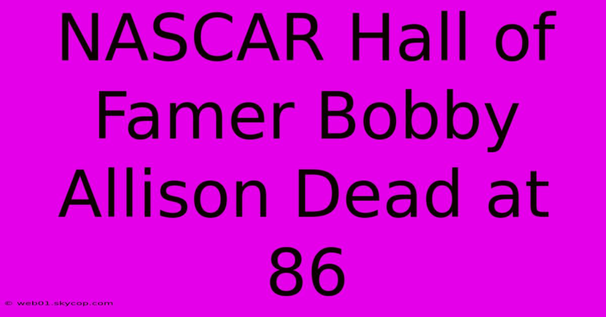 NASCAR Hall Of Famer Bobby Allison Dead At 86