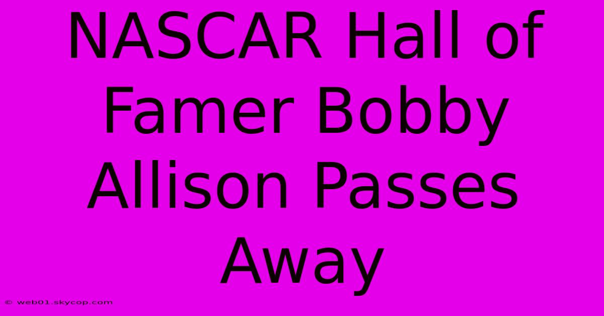 NASCAR Hall Of Famer Bobby Allison Passes Away