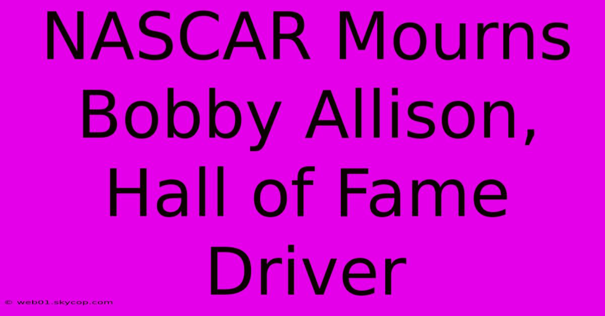 NASCAR Mourns Bobby Allison, Hall Of Fame Driver 