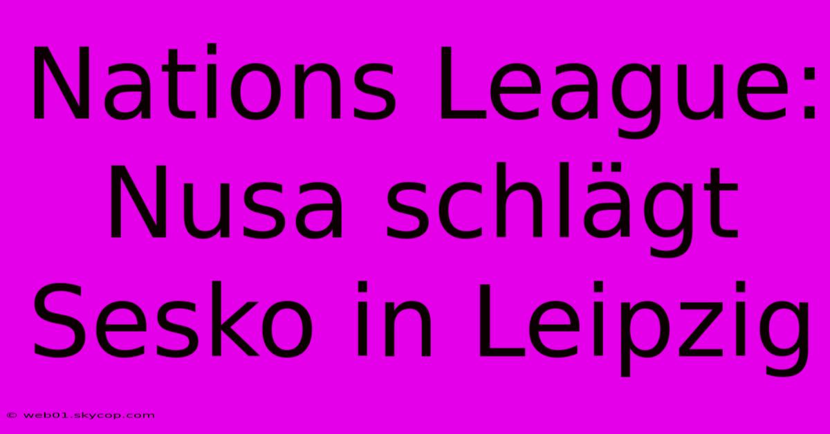 Nations League: Nusa Schlägt Sesko In Leipzig