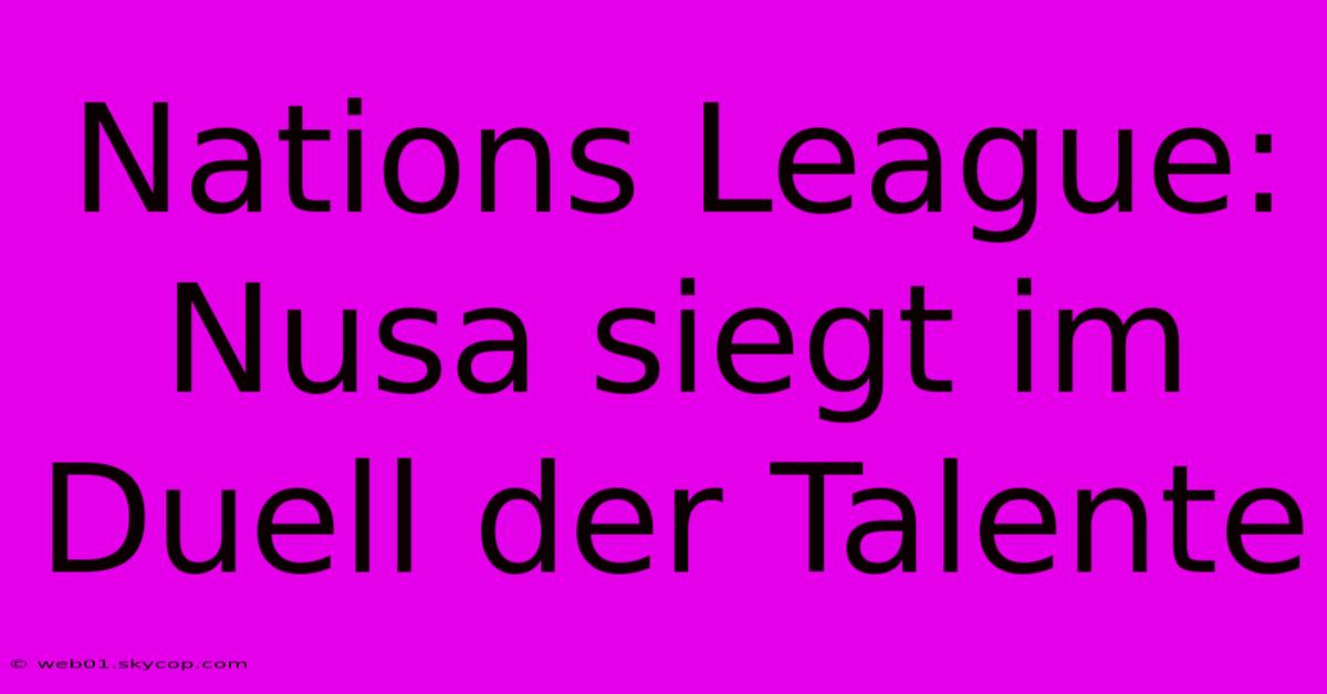 Nations League: Nusa Siegt Im Duell Der Talente