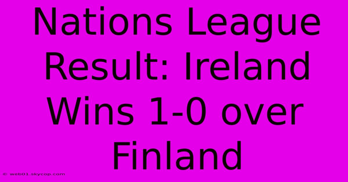 Nations League Result: Ireland Wins 1-0 Over Finland