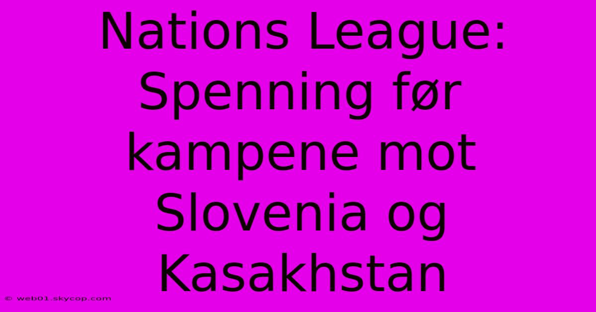 Nations League: Spenning Før Kampene Mot Slovenia Og Kasakhstan