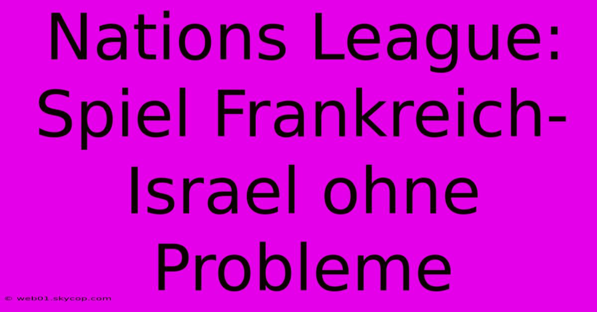 Nations League: Spiel Frankreich-Israel Ohne Probleme