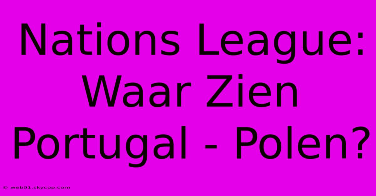 Nations League: Waar Zien Portugal - Polen?