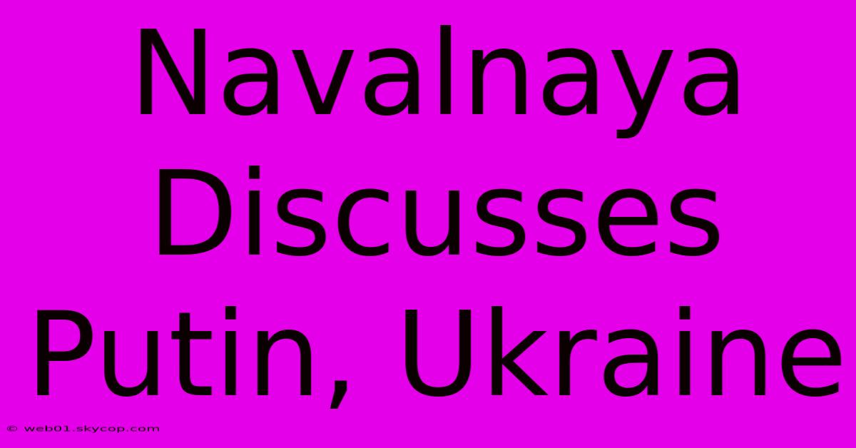 Navalnaya Discusses Putin, Ukraine