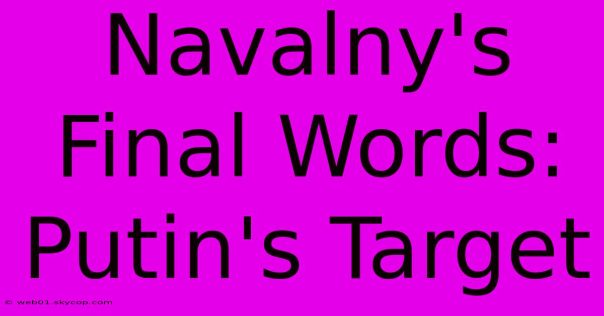 Navalny's Final Words: Putin's Target 