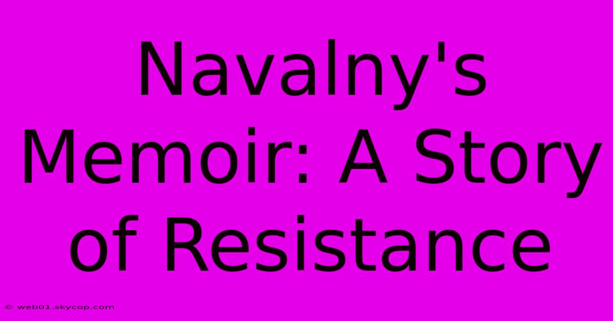 Navalny's Memoir: A Story Of Resistance