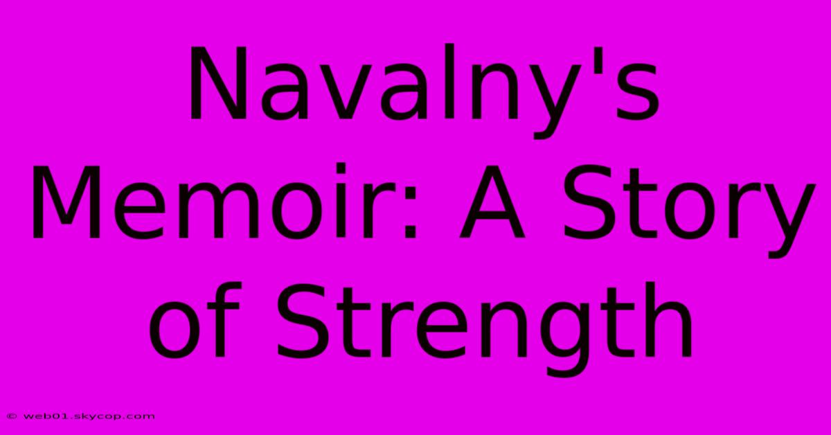 Navalny's Memoir: A Story Of Strength 