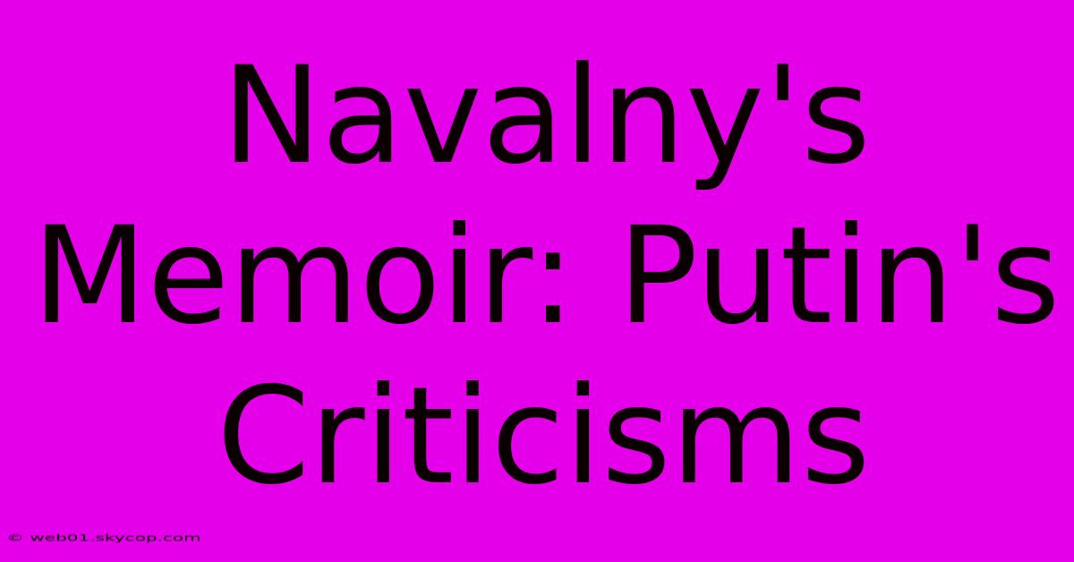 Navalny's Memoir: Putin's Criticisms