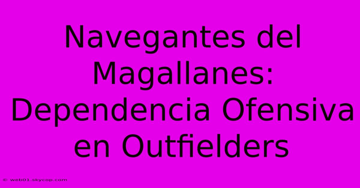 Navegantes Del Magallanes: Dependencia Ofensiva En Outfielders