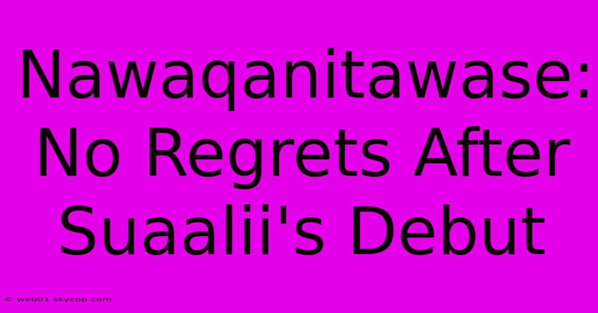 Nawaqanitawase: No Regrets After Suaalii's Debut