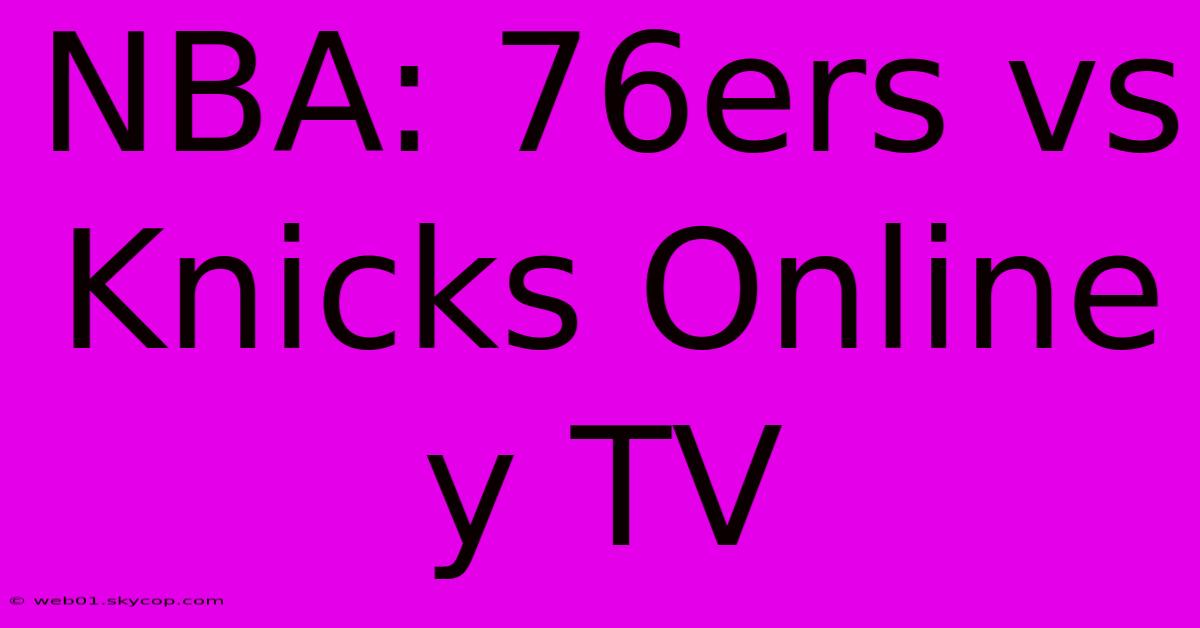 NBA: 76ers Vs Knicks Online Y TV