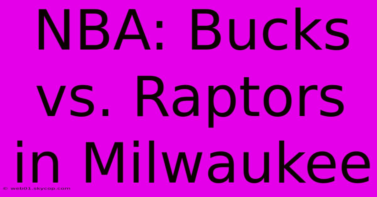 NBA: Bucks Vs. Raptors In Milwaukee