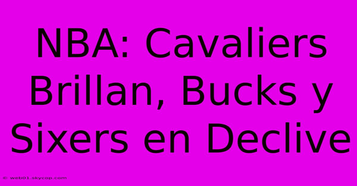 NBA: Cavaliers Brillan, Bucks Y Sixers En Declive 