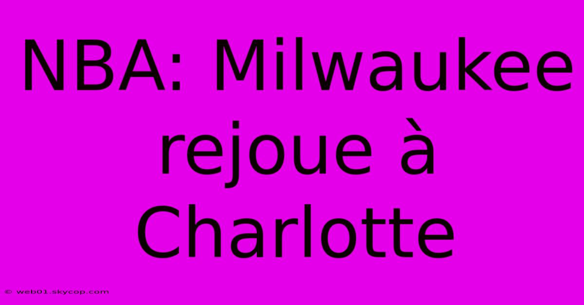 NBA: Milwaukee Rejoue À Charlotte