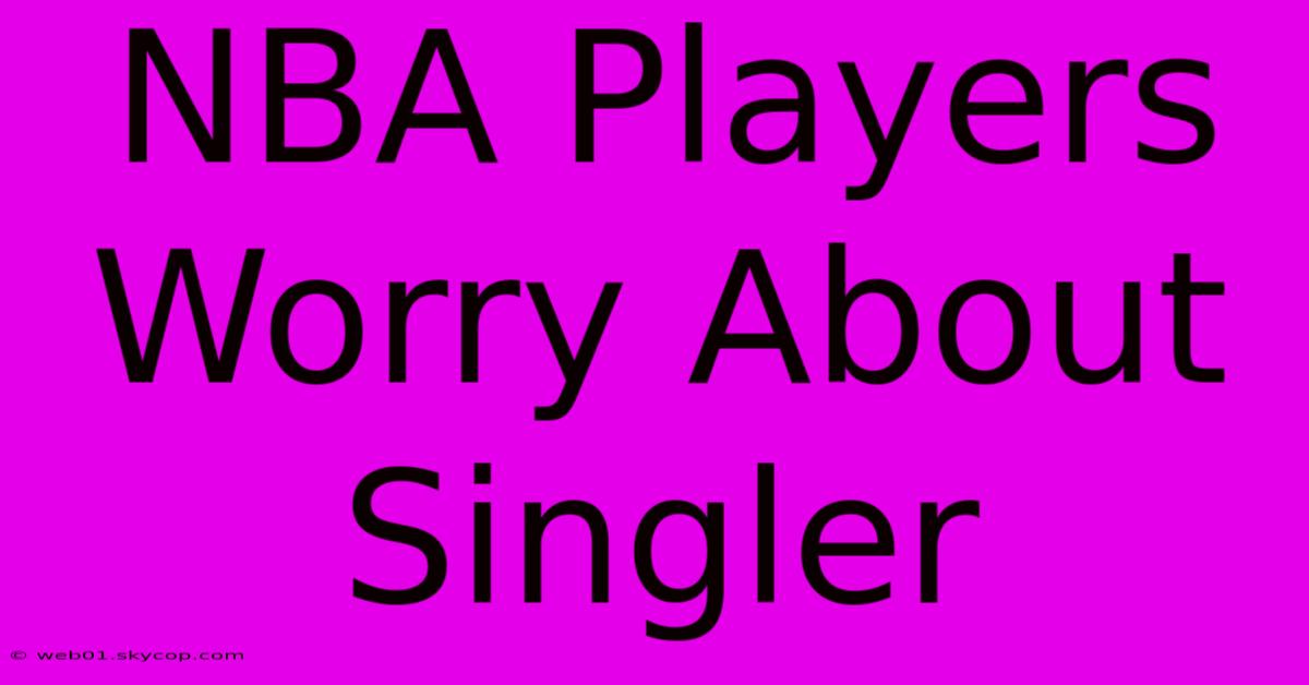 NBA Players Worry About Singler