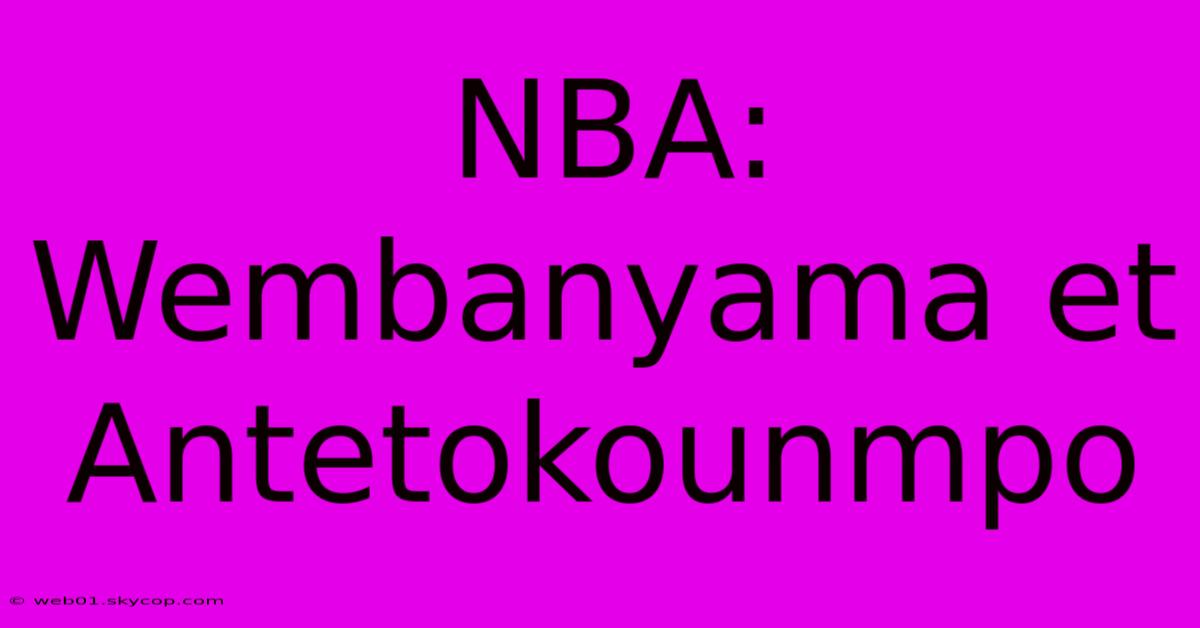 NBA: Wembanyama Et Antetokounmpo