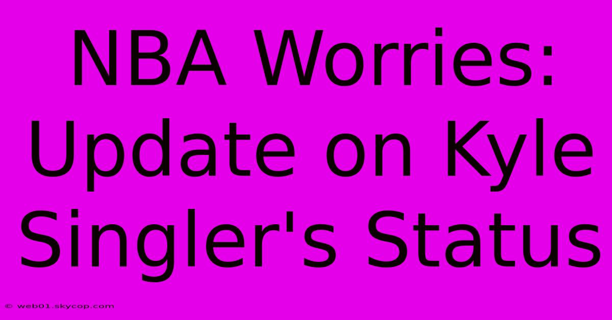 NBA Worries: Update On Kyle Singler's Status