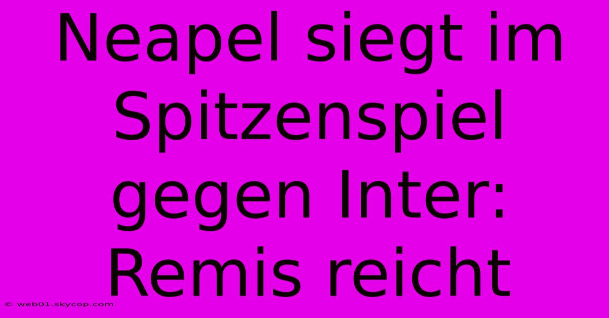 Neapel Siegt Im Spitzenspiel Gegen Inter: Remis Reicht