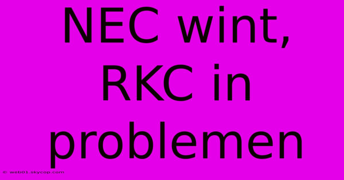 NEC Wint, RKC In Problemen 