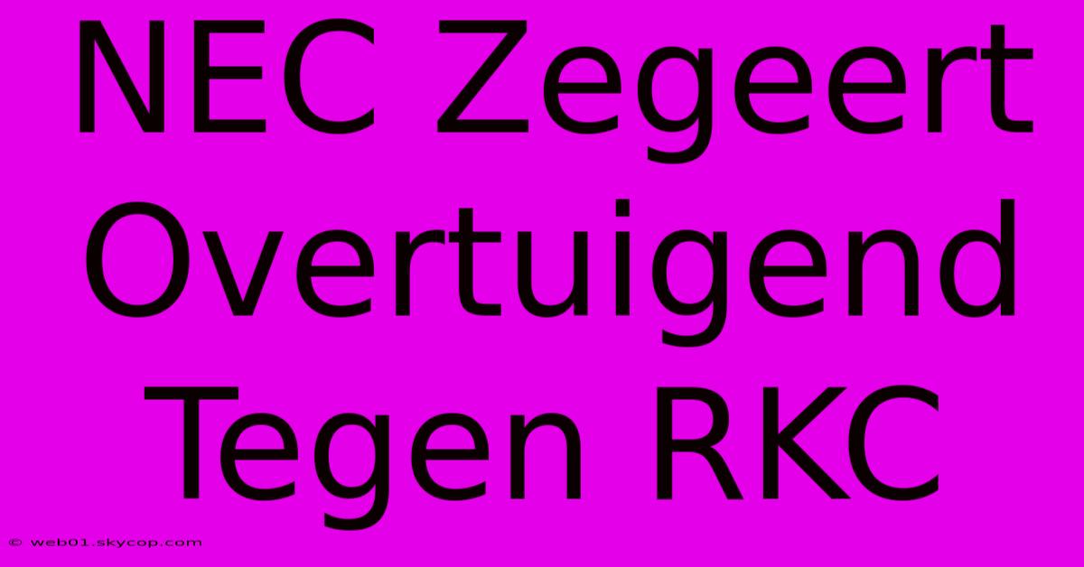 NEC Zegeert Overtuigend Tegen RKC