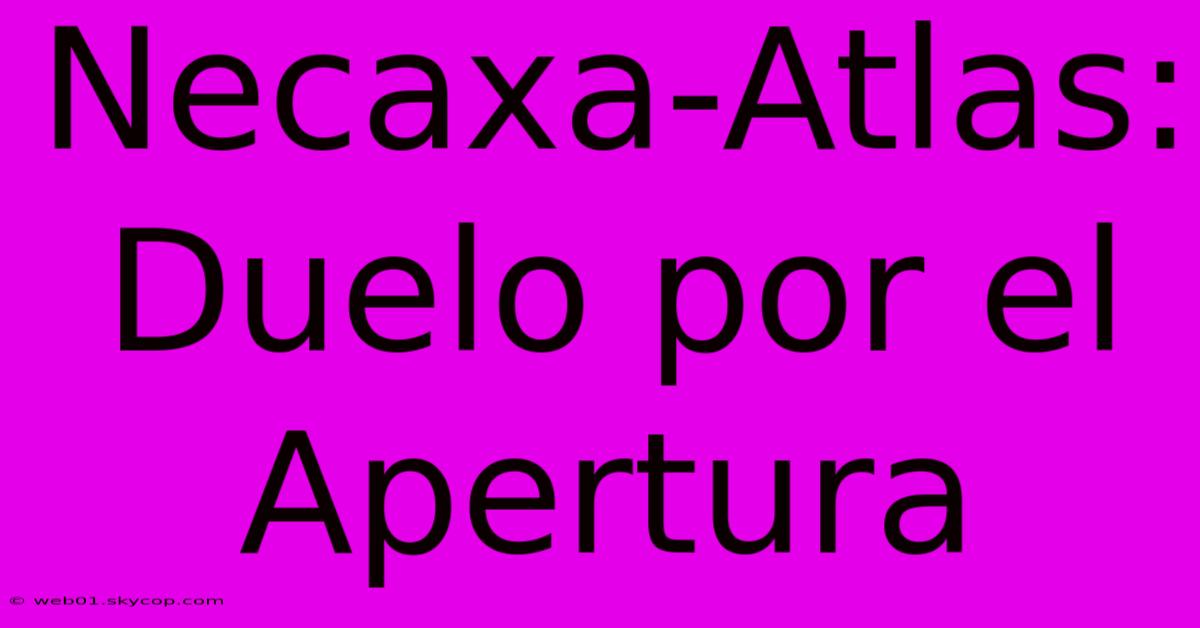 Necaxa-Atlas: Duelo Por El Apertura