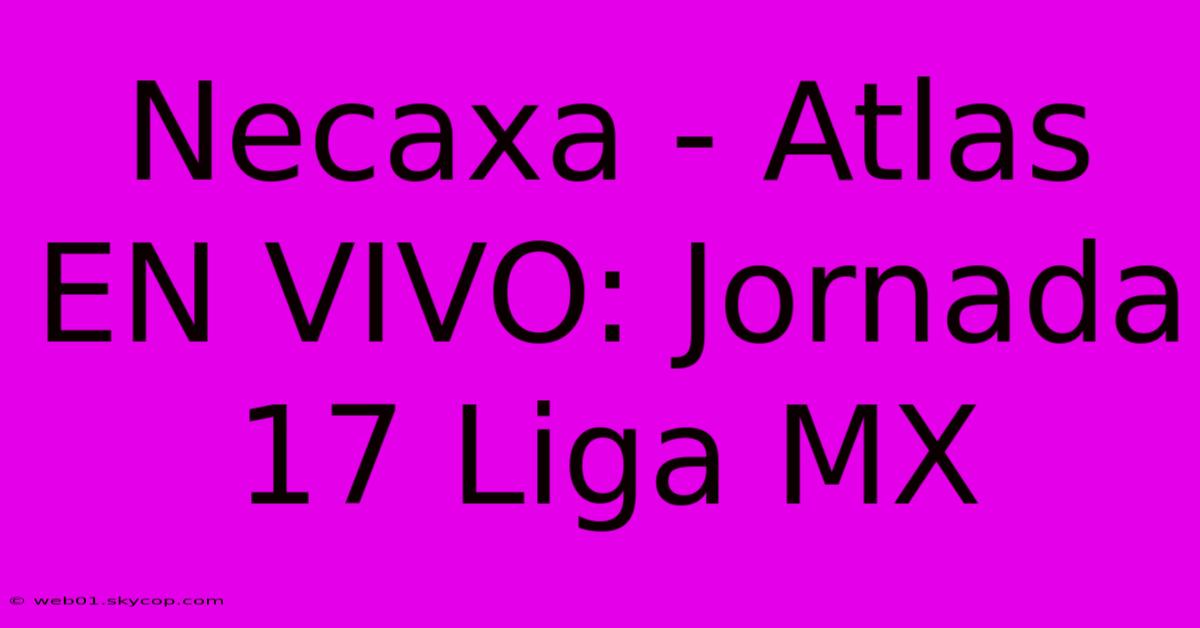 Necaxa - Atlas EN VIVO: Jornada 17 Liga MX