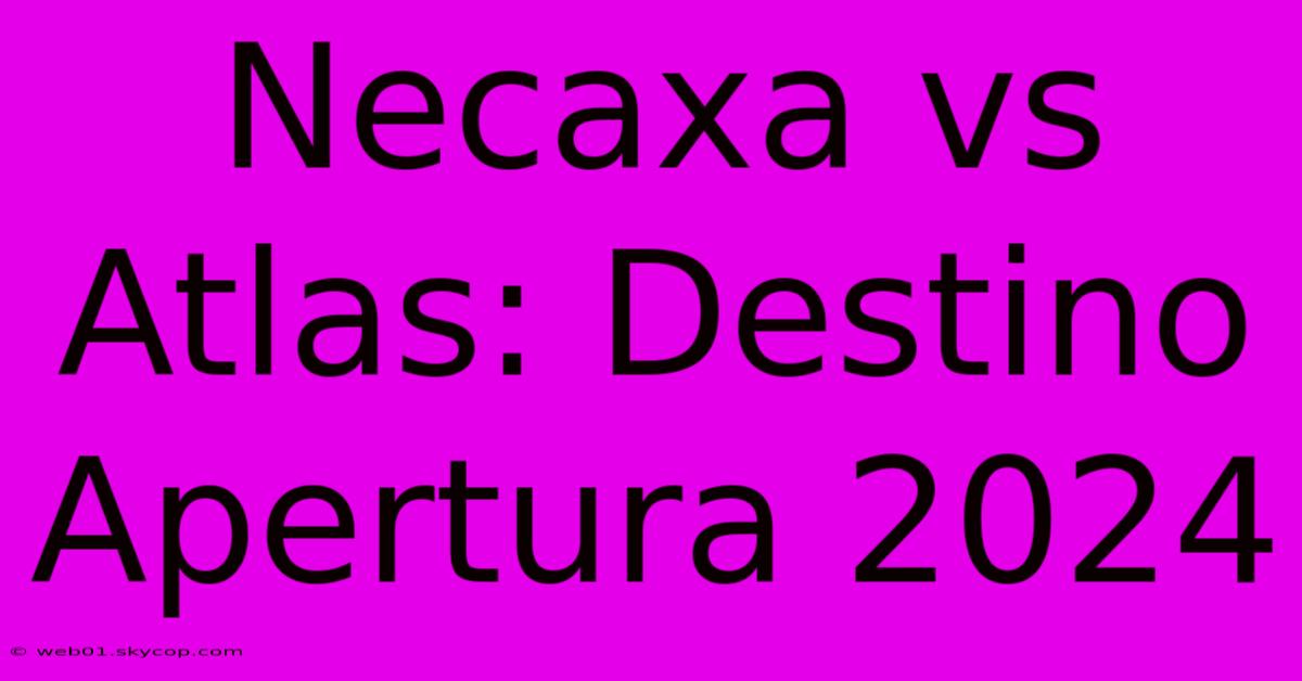 Necaxa Vs Atlas: Destino Apertura 2024