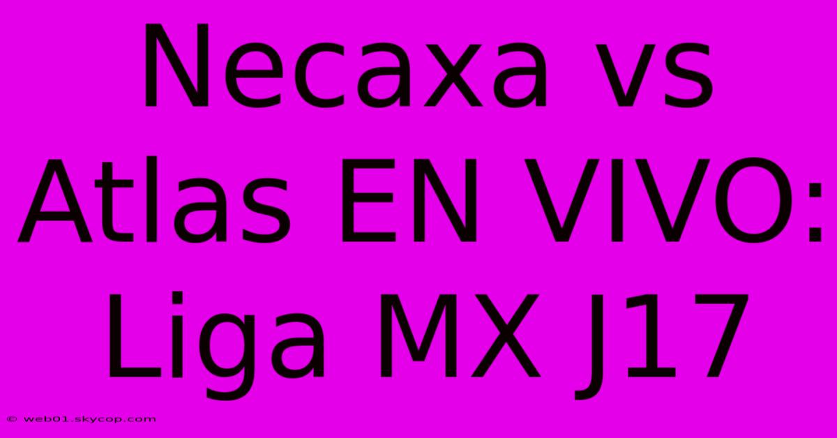 Necaxa Vs Atlas EN VIVO: Liga MX J17