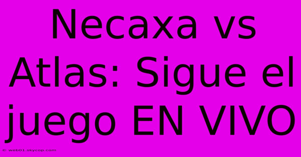 Necaxa Vs Atlas: Sigue El Juego EN VIVO 