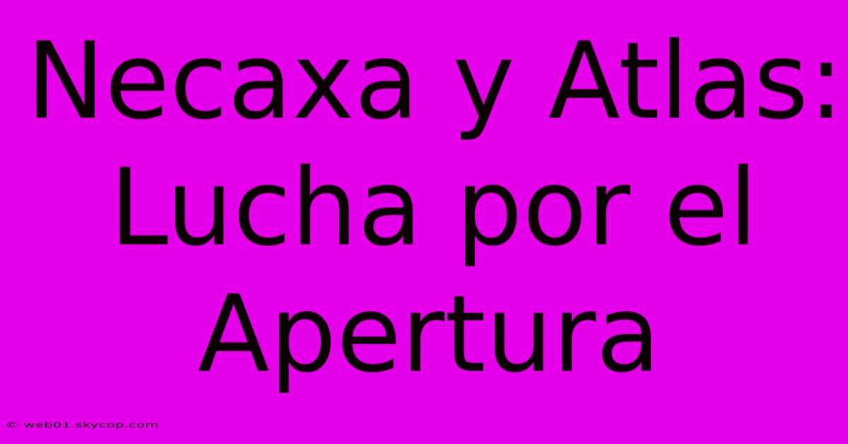 Necaxa Y Atlas: Lucha Por El Apertura