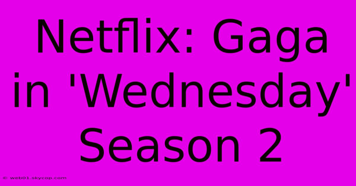 Netflix: Gaga In 'Wednesday' Season 2