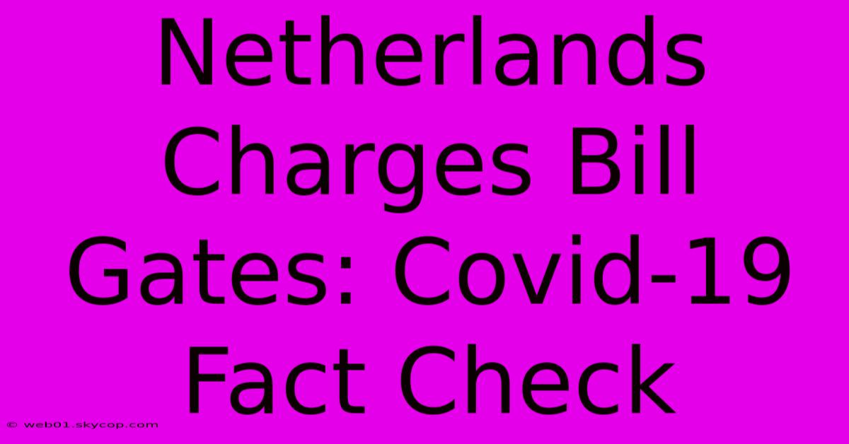 Netherlands Charges Bill Gates: Covid-19 Fact Check