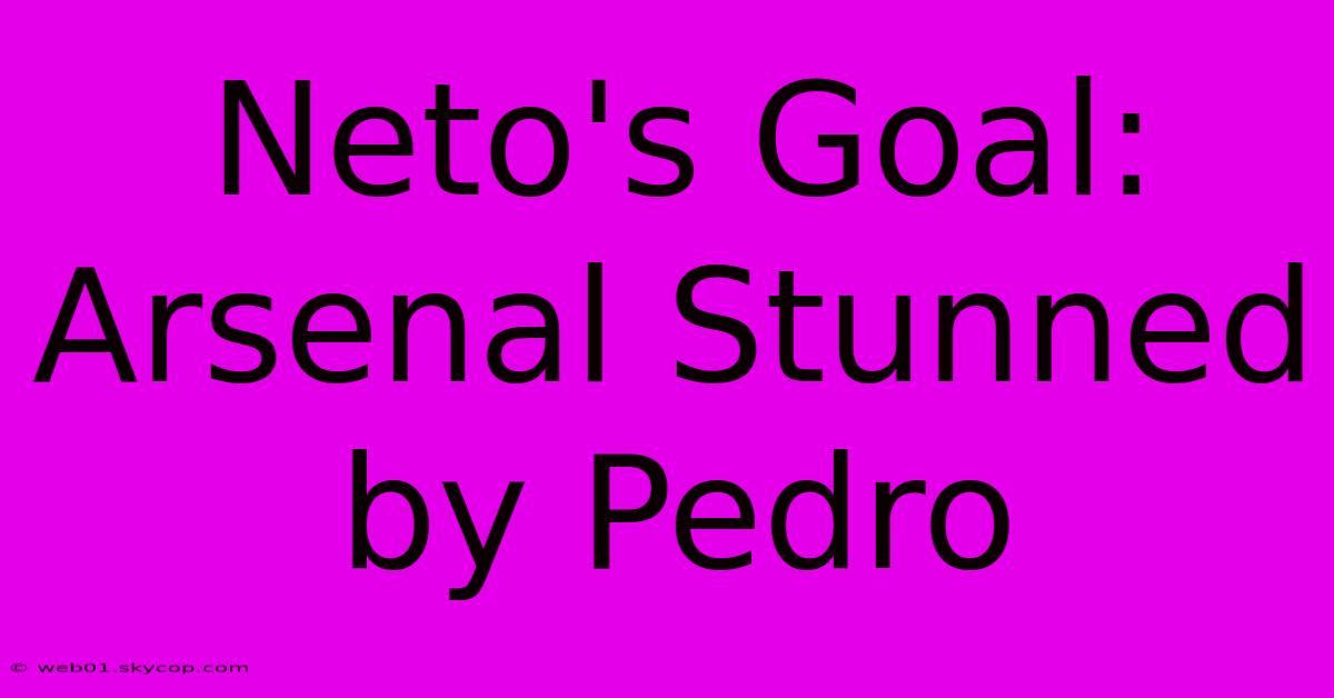 Neto's Goal: Arsenal Stunned By Pedro