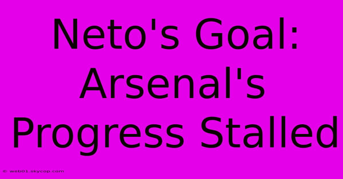 Neto's Goal: Arsenal's Progress Stalled 