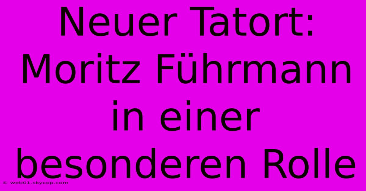 Neuer Tatort: Moritz Führmann In Einer Besonderen Rolle