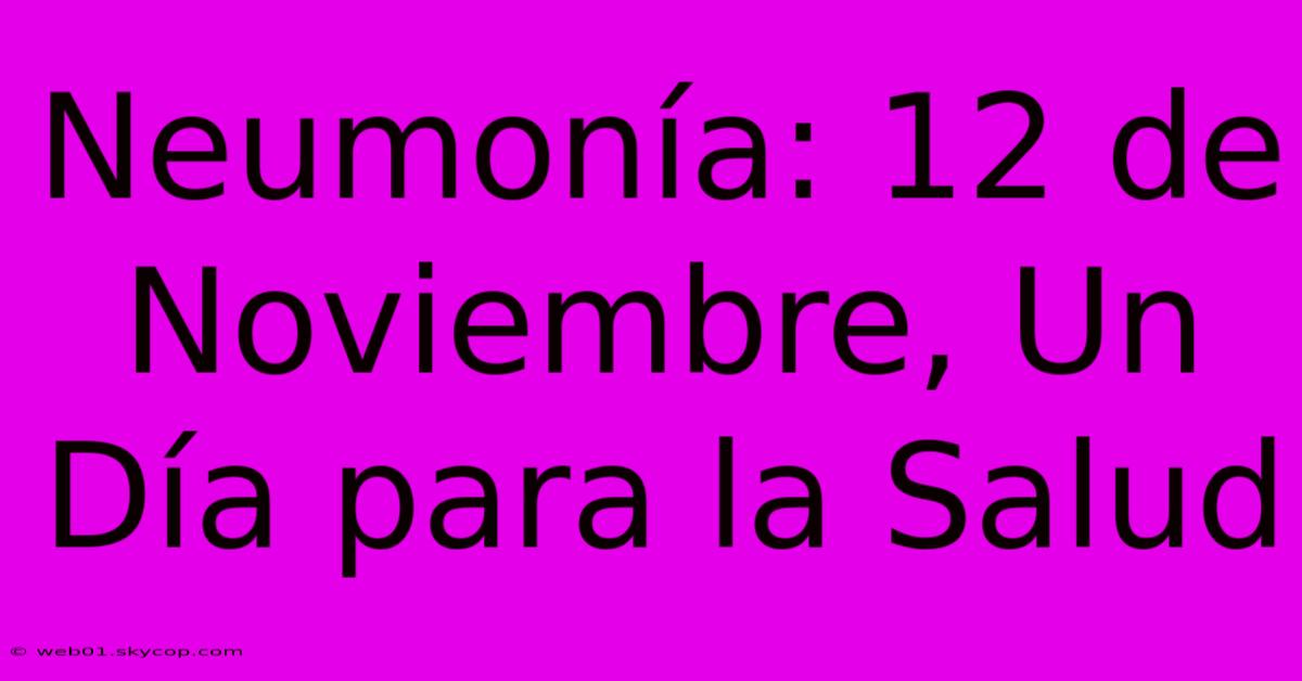 Neumonía: 12 De Noviembre, Un Día Para La Salud 