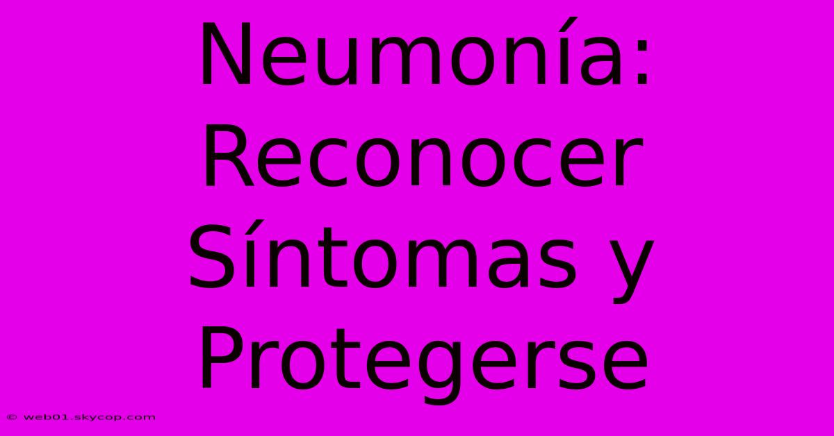 Neumonía: Reconocer Síntomas Y Protegerse