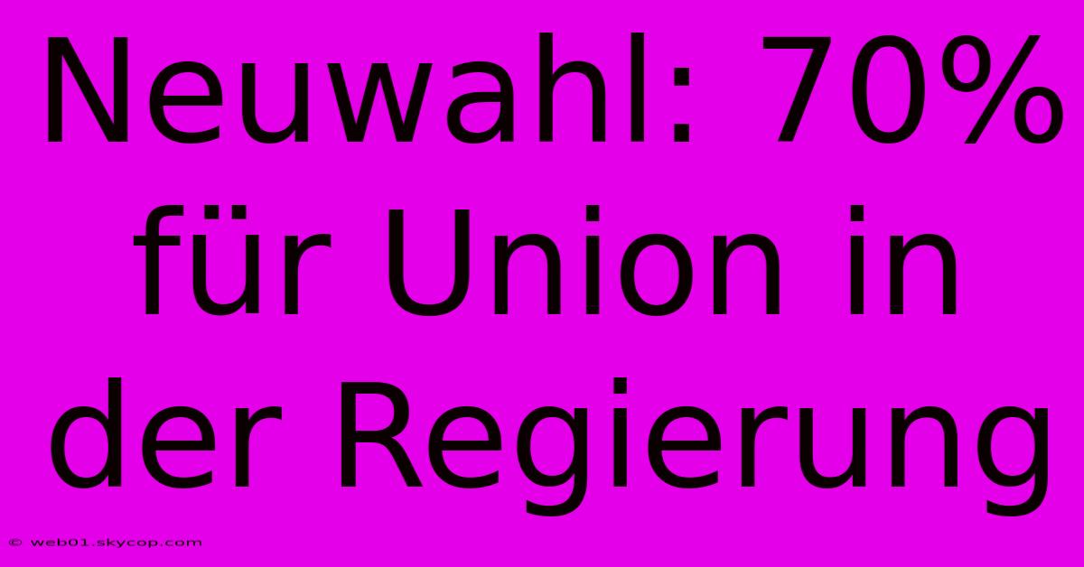 Neuwahl: 70% Für Union In Der Regierung