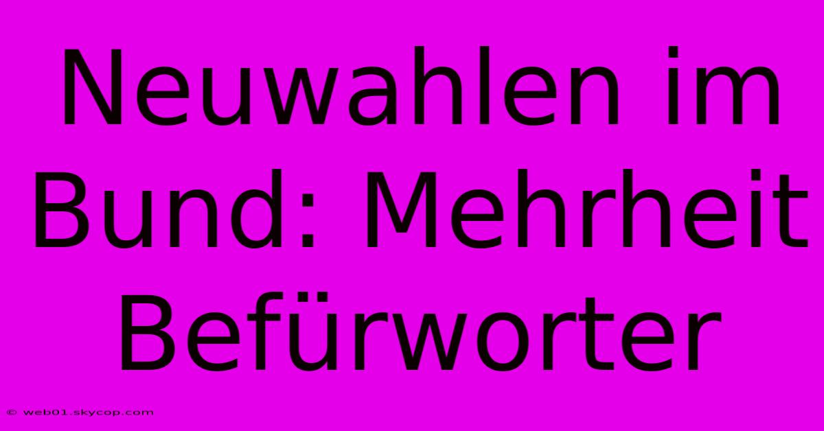 Neuwahlen Im Bund: Mehrheit Befürworter