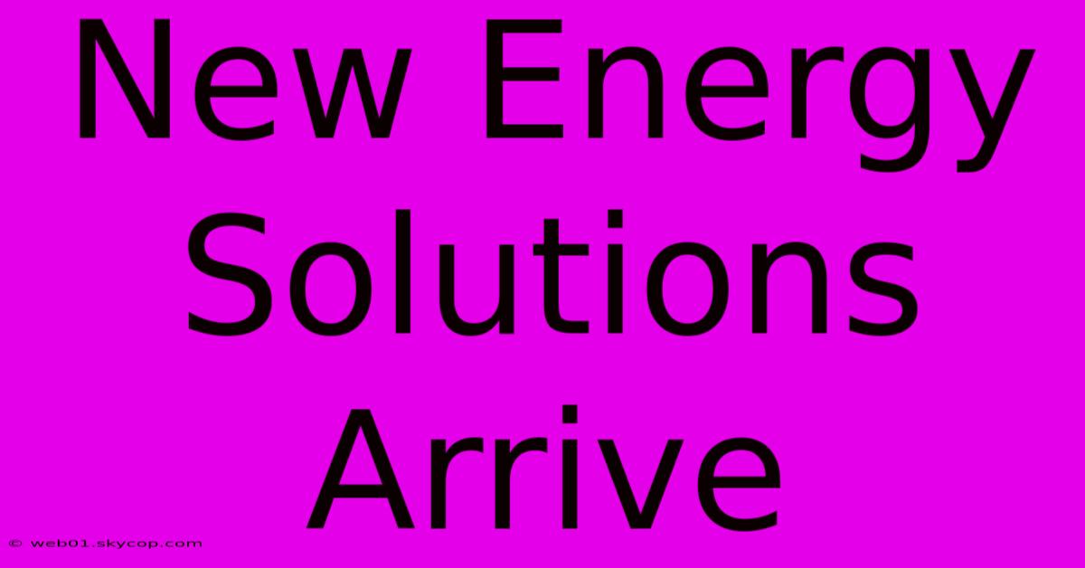 New Energy Solutions Arrive 