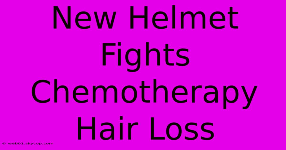 New Helmet Fights Chemotherapy Hair Loss