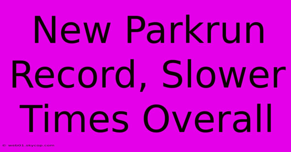 New Parkrun Record, Slower Times Overall