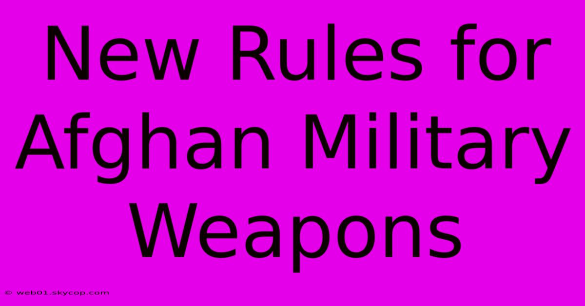 New Rules For Afghan Military Weapons 